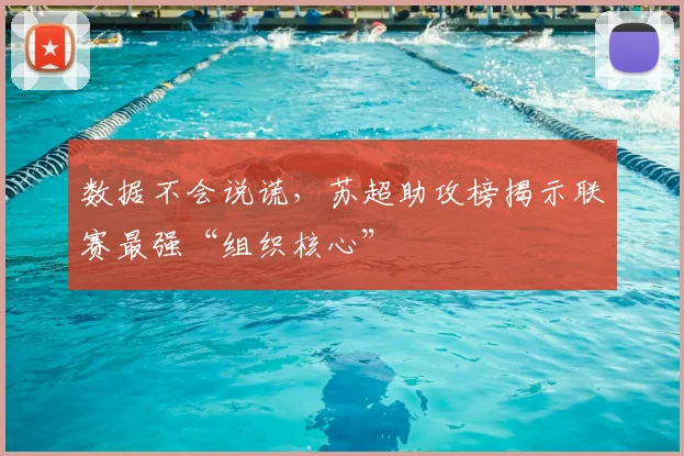 数据不会说谎,苏超助攻榜揭示联赛最强“组织核心”